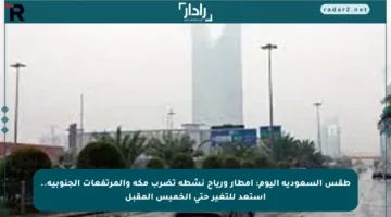 طقس السعودية اليوم: أمطار ورياح نشطة تضرب مكة والمرتفعات الجنوبية.. استعد للتغير حتى الخميس المقبل